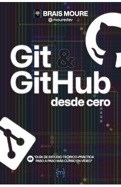 Git y GitHub desde cero: Guía de estudio teórico-práctica paso a paso más curso en vídeo - Brais Moure