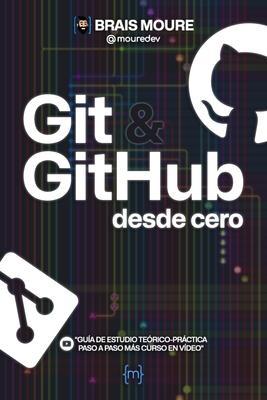 Git y GitHub desde cero: Guía de estudio teórico-práctica paso a paso más curso en vídeo - Brais Moure