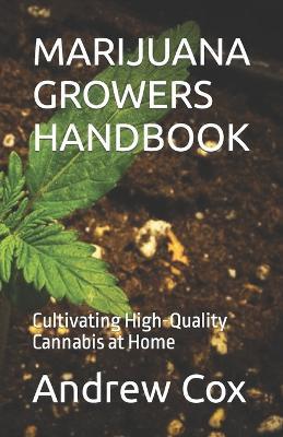 Marijuana Growers Handbook: Cultivating High-Quality Cannabis at Home - Andrew Cox