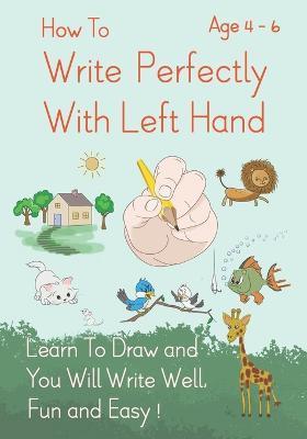 How To Write Perfectly With Left Hand, Learn To Draw and You Will Write Well, Fun and Easy! Age 4-6 - Derek Schuger