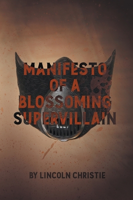 Manifesto of a Blossoming Supervillain - Lincoln Christie