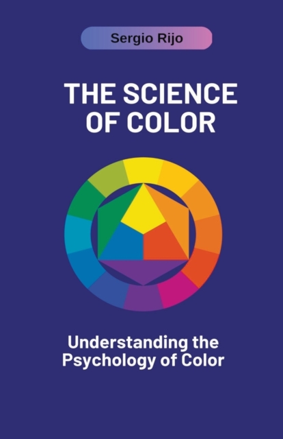 The Science of Color: Understanding the Psychology of Color - Sergio Rijo