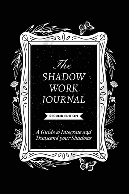 The Shadow Work Journal, Second Edition: A guide to Integrate and Transcend your Shadows - Shaheen