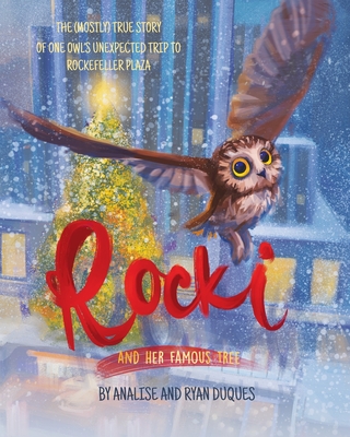 Rocki and Her Famous Tree: The (mostly) true story of one owl's unexpected trip to Rockefeller Plaza - Analise G. Duques
