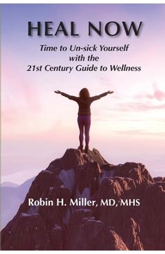 Coperta cărții 'Heal Now: Time to Un-sick Yourself with the 21st Century Guide to Wellness - Robin H. Miller'