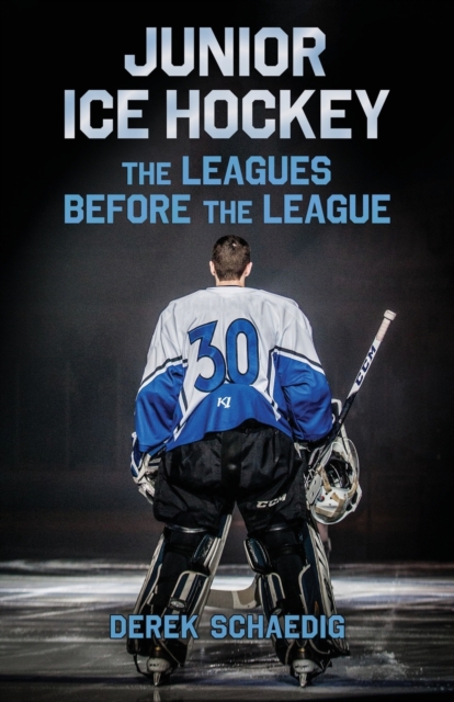 Junior Ice Hockey: The Leagues Before The League - Derek Schaedig