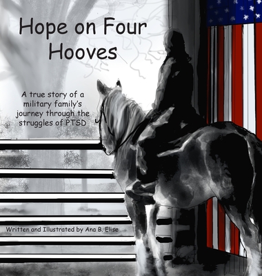Hope on Four Hooves: A true story of a military family's journey through the struggles of PTSD - Ana B. Elise