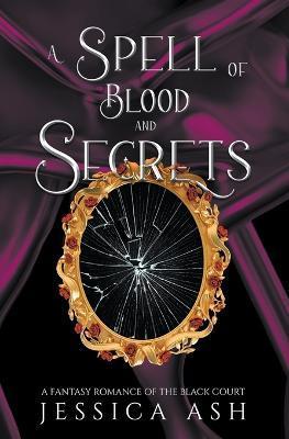 A Spell of Blood and Secrets - Jessica Ash