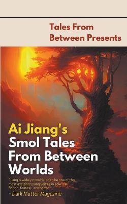 Ai Jiang's Smol Tales From Between Worlds - Ai Jiang