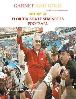 Garnet and Gold! History of Florida State Seminoles Football - Steve's Football Bible Llc