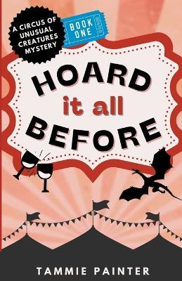 Hoard It All Before: A Circus of Unusual Creatures Mystery - Tammie Painter