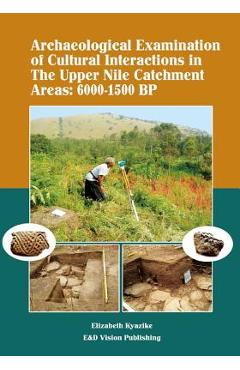 Coperta cărții 'Archaeological Examination of Cultural Interactions in the Upper Nile Catchment Areas: 6000-1500 BP - Ellizabeth Kyazike'