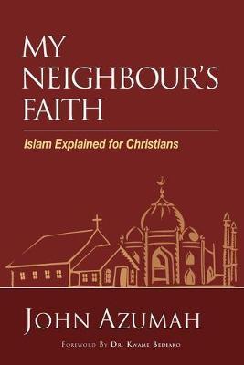 My Neighbour's Faith: Islam Explained for Christians - John Azumah