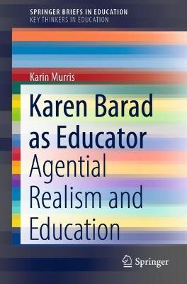 Karen Barad as Educator: Agential Realism and Education - Karin Murris