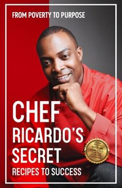 Poza produsului Chef Ricardo's Secret Recipes to Success: From Poverty to Purpose - Chef Ricardo