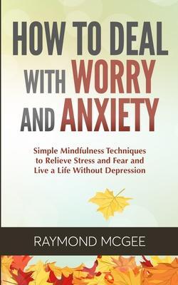 How to Deal With Worry and Anxiety - Raymond Mcgee
