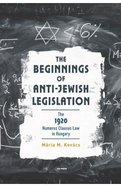 Poza produsului The Beginnings of Anti-Jewish Legislation: The 1920 Numerus Clausus Law in Hungary - Mária M. Kovács