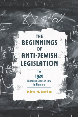 The Beginnings of Anti-Jewish Legislation: The 1920 Numerus Clausus Law in Hungary - Mária M. Kovács