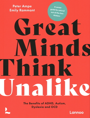 Great Minds Think Unalike: The Benefits of ADHD, Autism, Dyslexia and OCD - Peter Ampe