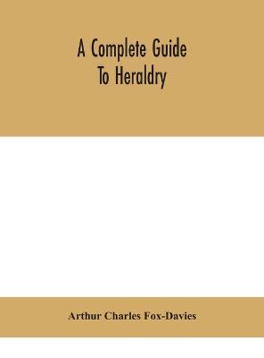 A complete guide to heraldry - Arthur Charles Fox-davies