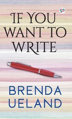 If You Want to Write - Brenda Ueland