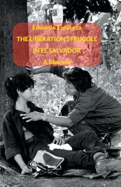 The Liberation Struggle in El Salvador: A Memoir - Eduardo Espinoza