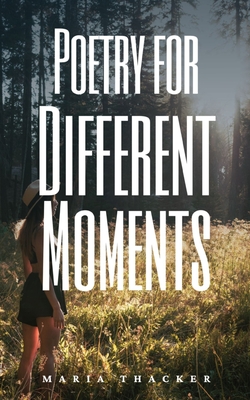 Poetry for Different Moments - Maria Thacker