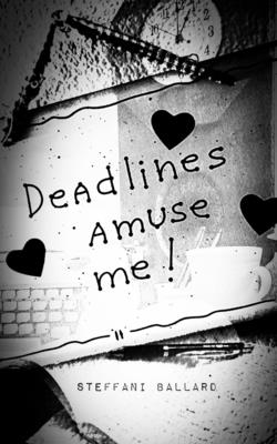 Deadlines Amuse Me! - Steffani Ballard