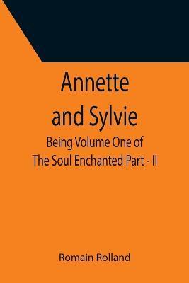 Annette and Sylvie: Being Volume One of The Soul Enchanted Part - II - Romain Rolland