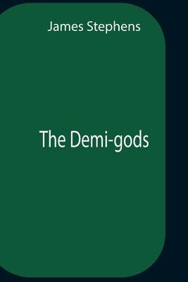 The Demi-Gods - James Stephens