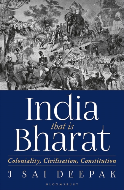 India That Is Bharat: Coloniality Civilisation Constitution - Deepak J. Sai