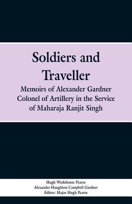Coperta cărții 'Soldiers and Traveller: Memoirs of Alexander Gardner Colonel of Artillery in the Service of Maharaja Ranjit Singh -'