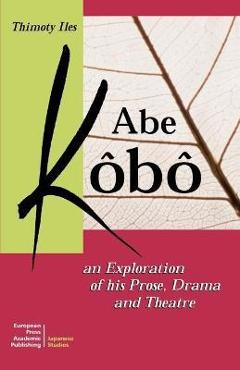 Poza produsului Abe Kobo an Exploration of His Prose, Drama and Theatre - Timothy Iles