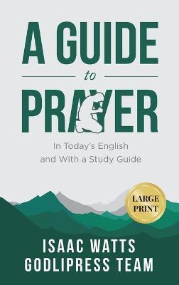 Isaac Watts A Guide to Prayer: In Today's English and with a Study Guide (LARGE PRINT) - Godlipress Team