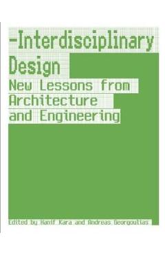 Coperta cărții 'Interdisciplinary Design: New Lessons from Architecture and Engineering - Hanif Kara'