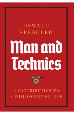 Man and Technics: A Contribution to a Philosophy of Life - Oswald Spengler