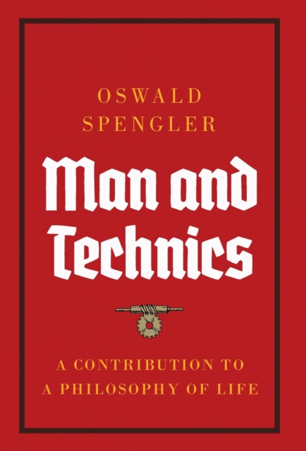 Man and Technics: A Contribution to a Philosophy of Life - Oswald Spengler