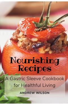 Coperta cărții 'Nourishing Recipes: A Gastric Sleeve Cookbook for Healthful Living - Andrew Wilson'