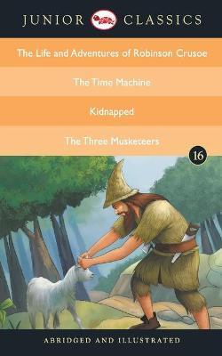 Junior Classic - Book 16 (The Life and Adventures of Robinson Crusoe, The Time Machine, Kidnapped, The Three Musketeers) (Junior Classics) - Daniel Defoe