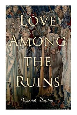 Love Among the Ruins: Historical Novel - Medieval Romance - Warwick Deeping