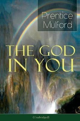 The God in You (Unabridged): How to Connect With Your Inner Forces - From one of the New Thought pioneers, Author of Thoughts are Things, Your Forc - Prentice Mulford