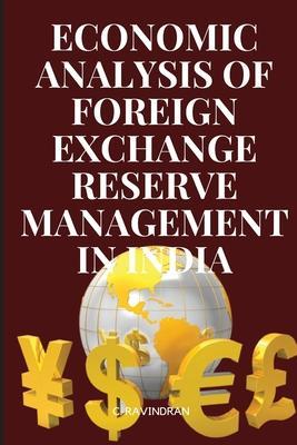An Economic Analysis of Foreign Exchange Reserve Management in India - Ravindran C