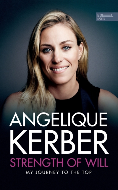 Strength Of Will: My Journey To The Top - Angelique Kerber