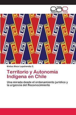 Territorio y Autonomía Indígena en Chile - Matías Meza Lopehandía G.