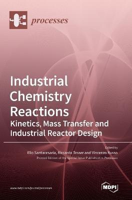 Coperta cărții 'Industrial Chemistry Reactions: Kinetics, Mass Transfer and Industrial Reactor Design - Elio Santacesaria'