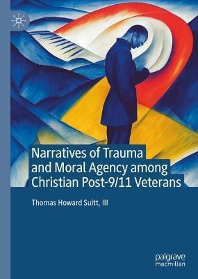 Narratives of Trauma and Moral Agency Among Christian Post-9/11 Veterans - Thomas Howard Suitt Iii