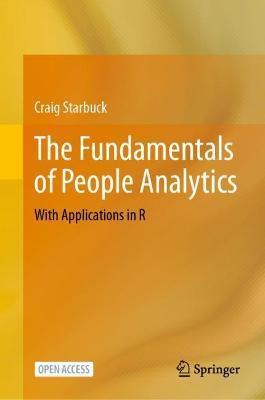 The Fundamentals of People Analytics: With Applications in R - Craig Starbuck