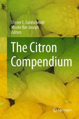 The Citron Compendium: The Citron (Etrog) Citrus Medica L.: Science and Tradition - Eliezer E. Goldschmidt