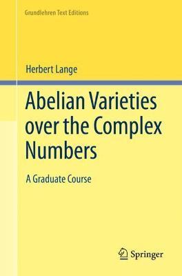 Abelian Varieties Over the Complex Numbers: A Graduate Course - Herbert Lange