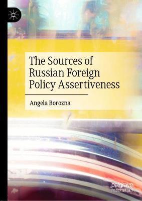 The Sources of Russian Foreign Policy Assertiveness - Angela Borozna